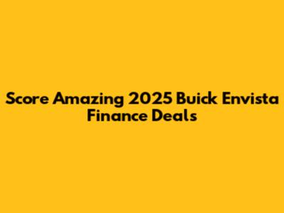 Score Amazing 2025 Buick Envista Finance Deals