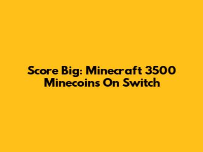 Score Big: Minecraft 3500 Minecoins On Switch