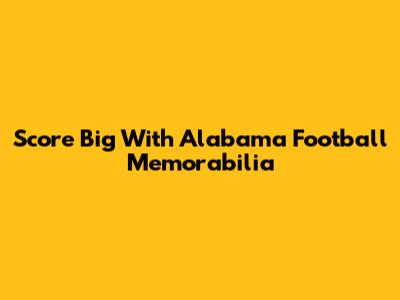 Score Big With Alabama Football Memorabilia