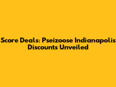 Score Deals: Pseizoose Indianapolis Discounts Unveiled
