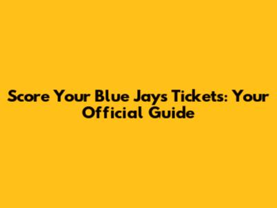 Score Your Blue Jays Tickets: Your Official Guide
