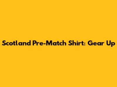 Scotland Pre-Match Shirt: Gear Up