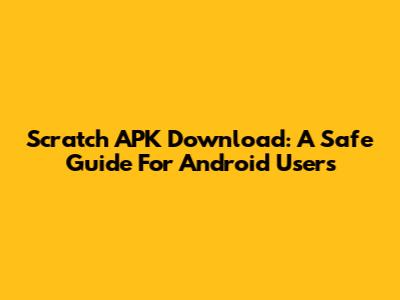 Scratch APK Download: A Safe Guide For Android Users