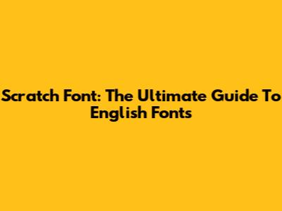 Scratch Font: The Ultimate Guide To English Fonts