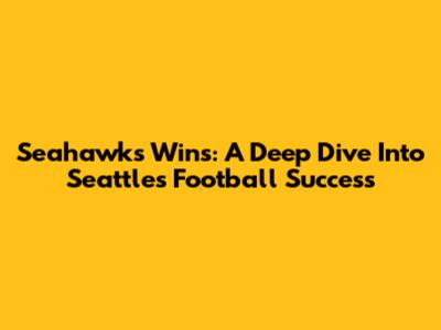 Seahawks Wins: A Deep Dive Into Seattle's Football Success