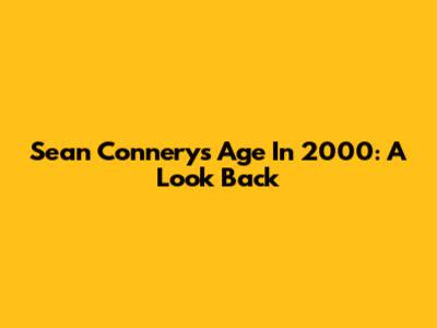 Sean Connery's Age In 2000: A Look Back