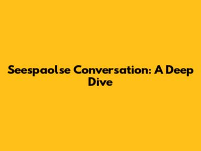Seespaolse Conversation: A Deep Dive