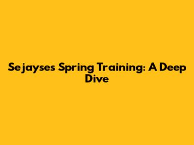 Sejayse's Spring Training: A Deep Dive