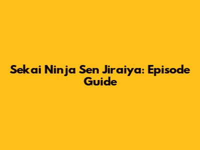 Sekai Ninja Sen Jiraiya: Episode Guide