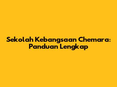 Sekolah Kebangsaan Chemara: Panduan Lengkap