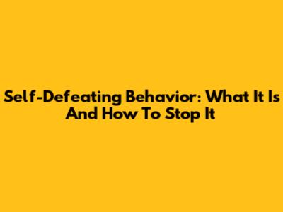 Self-Defeating Behavior: What It Is And How To Stop It