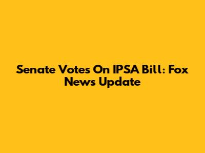 Senate Votes On IPSA Bill: Fox News Update
