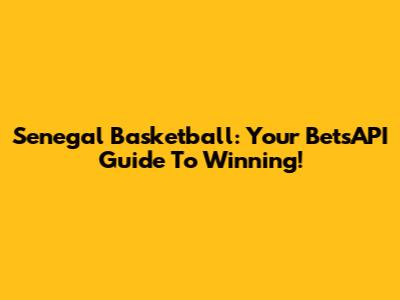 Senegal Basketball: Your BetsAPI Guide To Winning!