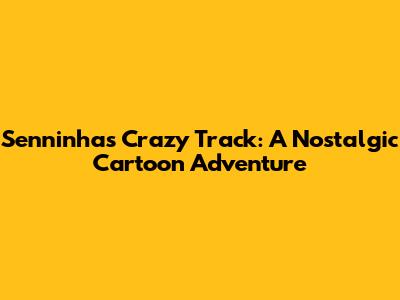 Senninha's Crazy Track: A Nostalgic Cartoon Adventure