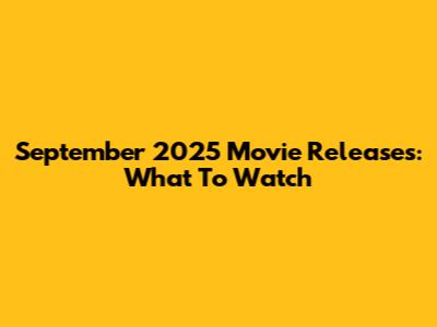 September 2025 Movie Releases: What To Watch
