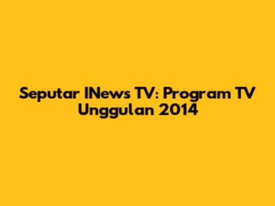 Seputar INews TV: Program TV Unggulan 2014