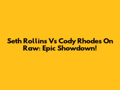 Seth Rollins Vs Cody Rhodes On Raw: Epic Showdown!