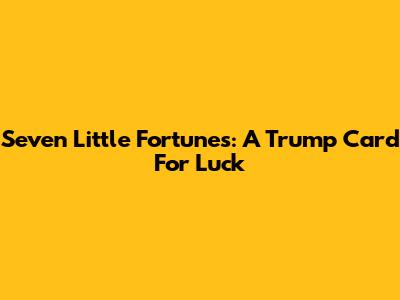 Seven Little Fortunes: A Trump Card For Luck