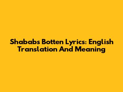 Shabab's Botten Lyrics: English Translation And Meaning