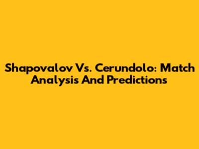 Shapovalov Vs. Cerundolo: Match Analysis And Predictions