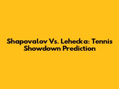 Shapovalov Vs. Lehecka: Tennis Showdown Prediction