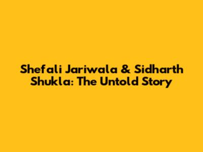 Shefali Jariwala & Sidharth Shukla: The Untold Story