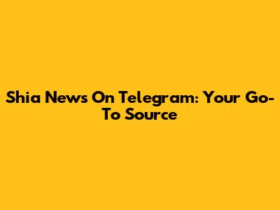 Shia News On Telegram: Your Go-To Source
