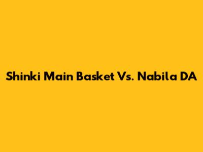 Shinki Main Basket Vs. Nabila DA