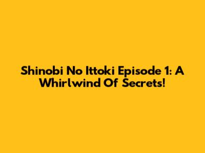 Shinobi No Ittoki Episode 1: A Whirlwind Of Secrets!