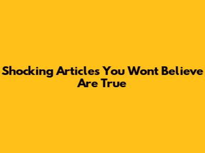 Shocking Articles You Won't Believe Are True