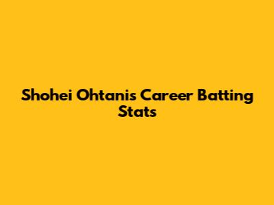 Shohei Ohtani's Career Batting Stats