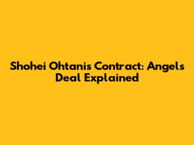 Shohei Ohtani's Contract: Angels' Deal Explained