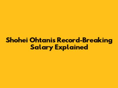 Shohei Ohtani's Record-Breaking Salary Explained