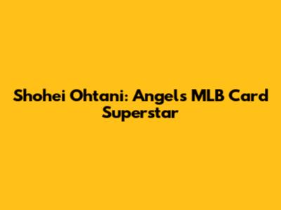 Shohei Ohtani: Angels' MLB Card Superstar