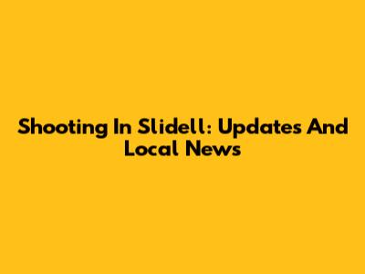 Shooting In Slidell: Updates And Local News