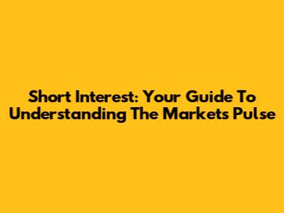 Short Interest: Your Guide To Understanding The Market's Pulse
