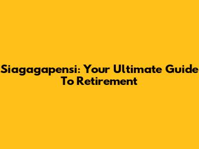 Siagagapensi: Your Ultimate Guide To Retirement