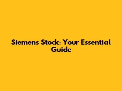 Siemens Stock: Your Essential Guide