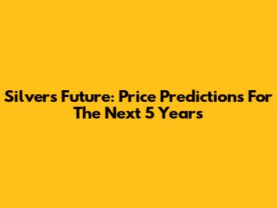 Silver's Future: Price Predictions For The Next 5 Years