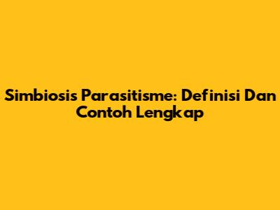 Simbiosis Parasitisme: Definisi Dan Contoh Lengkap