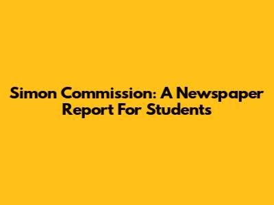 Simon Commission: A Newspaper Report For Students