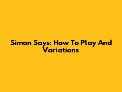 Simon Says: How To Play And Variations