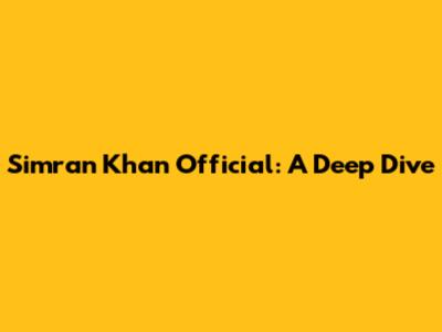 Simran Khan Official: A Deep Dive