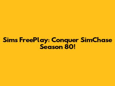 Sims FreePlay: Conquer SimChase Season 80!