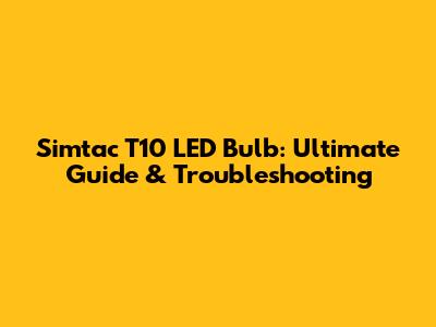 Simtac T10 LED Bulb: Ultimate Guide & Troubleshooting