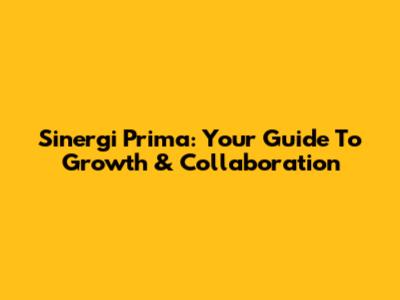 Sinergi Prima: Your Guide To Growth & Collaboration