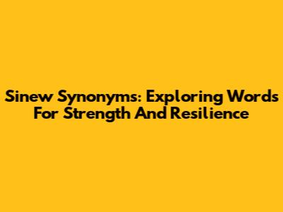 Sinew Synonyms: Exploring Words For Strength And Resilience