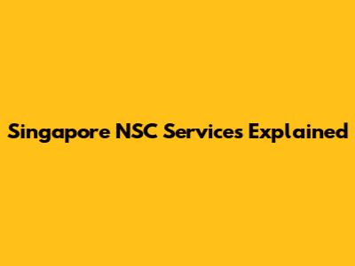Singapore NSC Services Explained