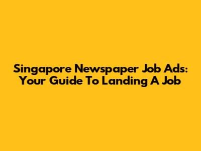 Singapore Newspaper Job Ads: Your Guide To Landing A Job