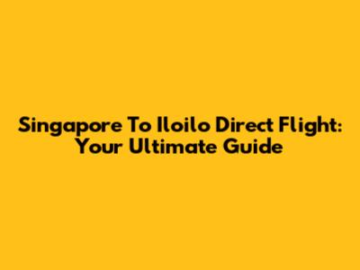 Singapore To Iloilo Direct Flight: Your Ultimate Guide